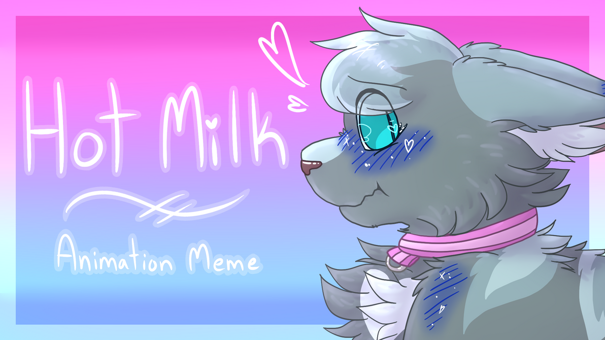 Hot Milk (Animation Meme) .:Personal:. by Icedog-McMuffin on DeviantArt Hot Milk (Animation Meme) .:Personal:. by Icedog-McMuffin on DeviantArt