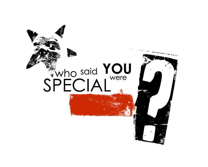 Who said you were special ?