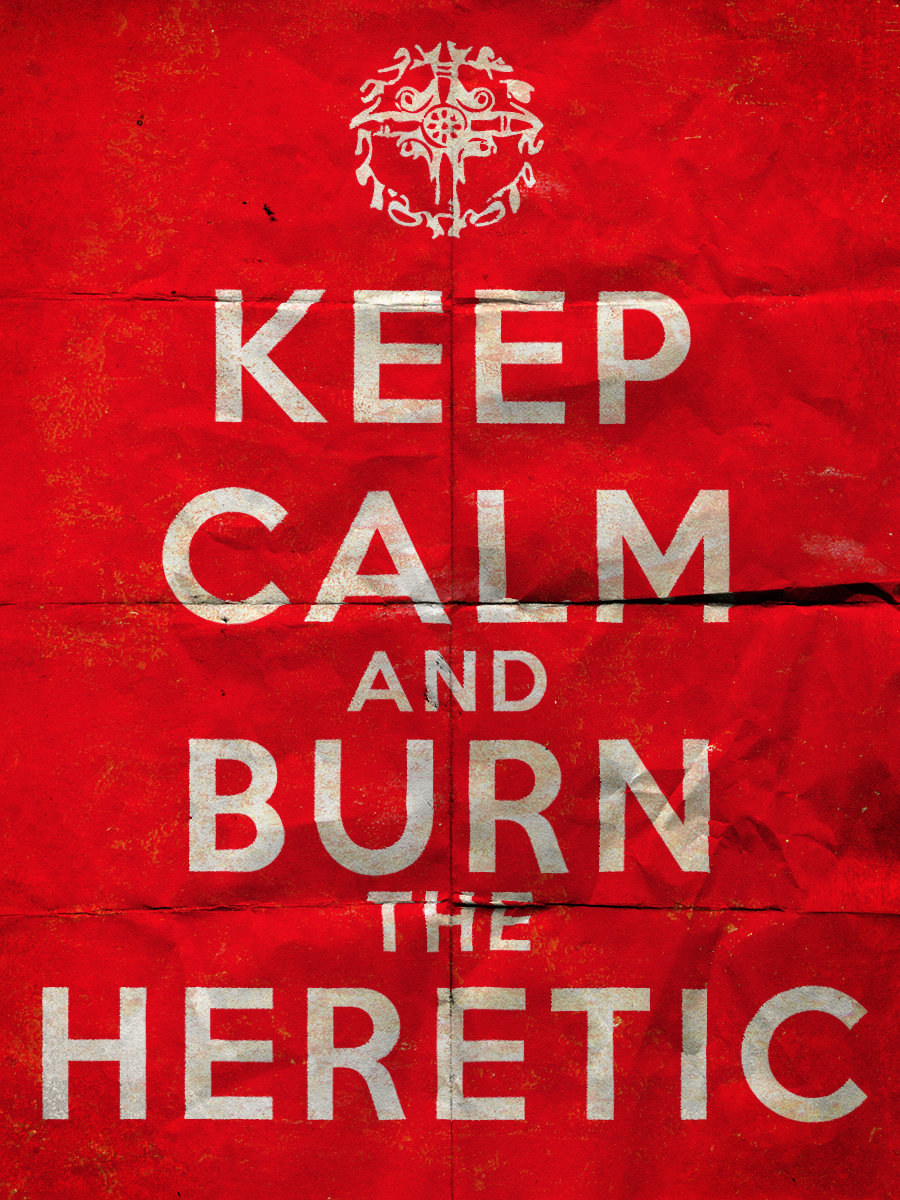 Keep Calm and Burn the Heretic