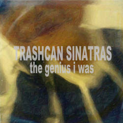 Trashcan Sinatras - the Genius I Was