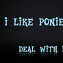 I like Ponies, Deal with It - Wallpaper
