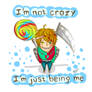 I'm not crazy-I'm just being me