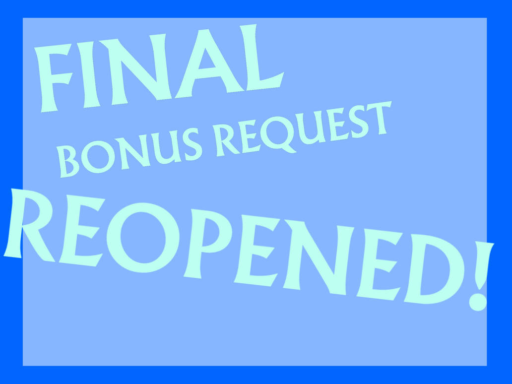 Final Bonus Final Bonus Request REOPENED! by AN4ELS1XTYT2O on DeviantArt