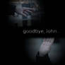 Goodbye, John