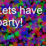 Lets have a party!