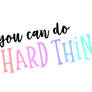 You can do hard things 