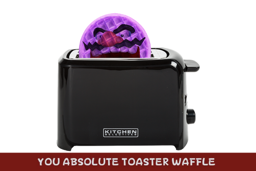 You Absolute Toaster Waffle