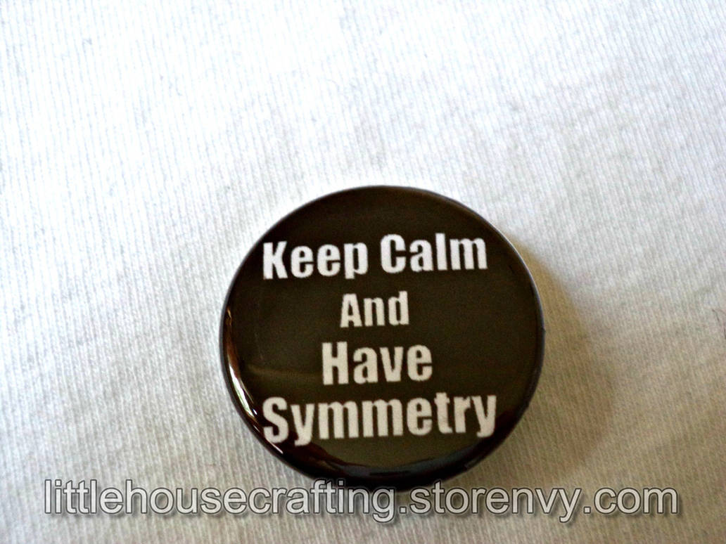 Keep Calm and Have Symmetry 1.25 pinback button by LittleHouseCrafting