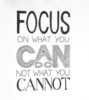 Focus on what you can do, not what you cannot