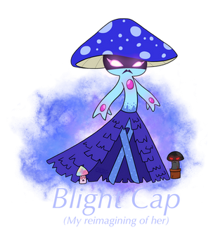 My reimagining of Blight Cap