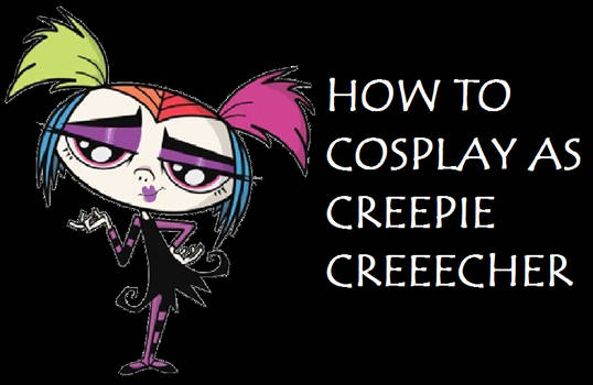 How to Cosplay as Creepie Creecher