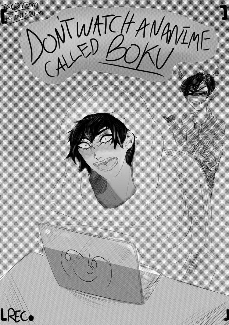 DONT WATCH AN ANIME CALLED BOKU by ghostlyanime on DeviantArt