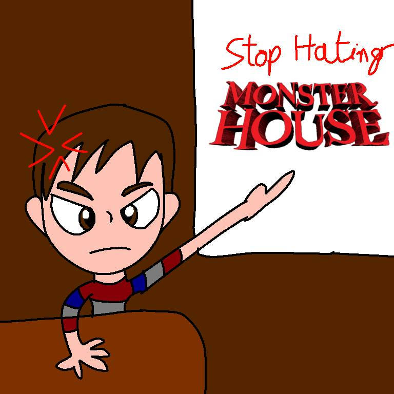 Hates Home Deviantart Stop Hating Monster House!!! by Thecalamitykids1234 on DeviantArt