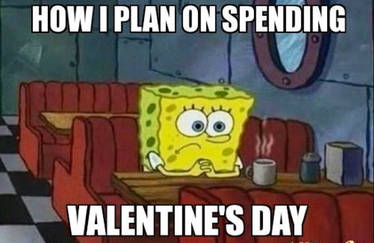 Me the day before valentine's day