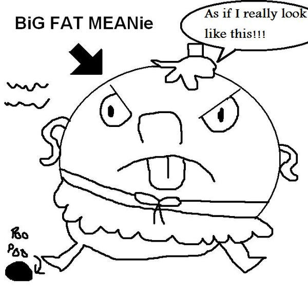 Big Fat Meanie by HunterArkaman on DeviantArt