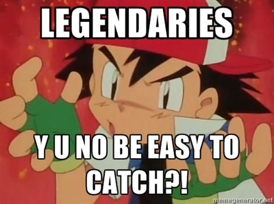 Y U No Catching Legendaries