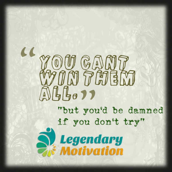 You Can T Win Them All But You Should Try By Legendarymotivation On Deviantart You Can T Win Them All But You Should Try By Legendarymotivation On Deviantart