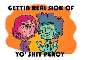 Gettin Sick of Yo' Shit Percy