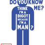 Do You Know Me? (Because I'm A Man?)