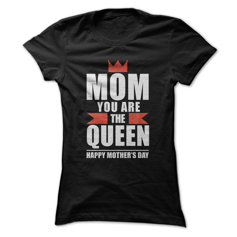 MOM You Are the Queen - Happy Mother's Day T-shirt