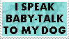 I Baby Talk To My Dog-Stamp by LightEcoSage1