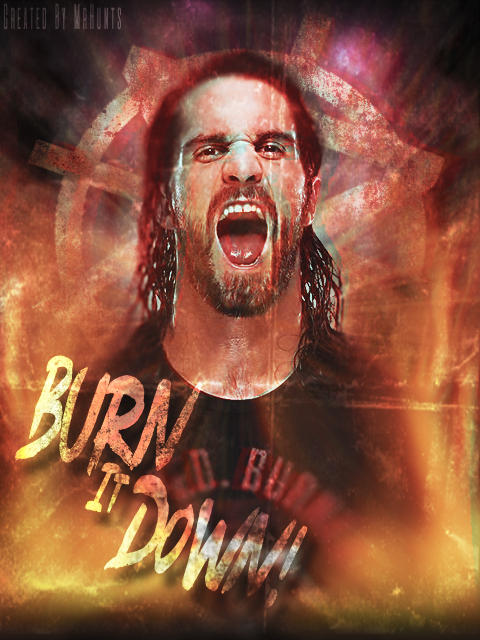Seth Rollins - Burn It Down by MrHunts on DeviantArt Seth Rollins - Burn It Down by MrHunts on DeviantArt