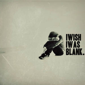i wish i was blank.