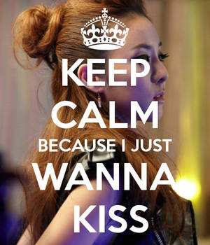 2NE1 Keep calm because i just wanna kiss