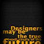 Designers may be..