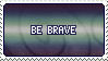 Stamp: Be Brave by delusional-dreams