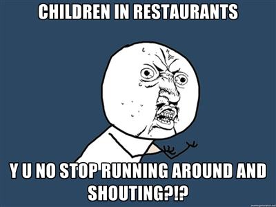 Children in Restaurants Y U NO