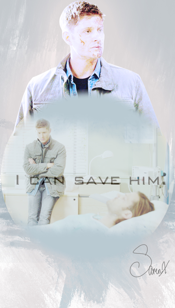 I can save him. - Dean Winchester