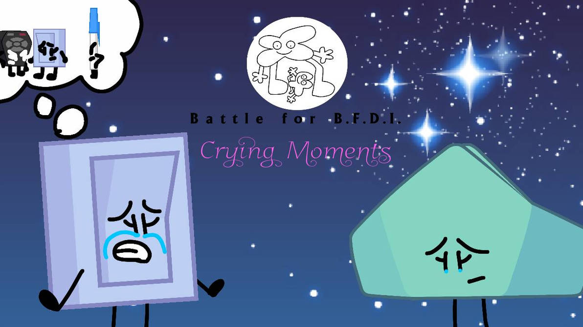 Bfdi One Cry Battle For BFDI Crying Moments by gamerdiana on DeviantArt
