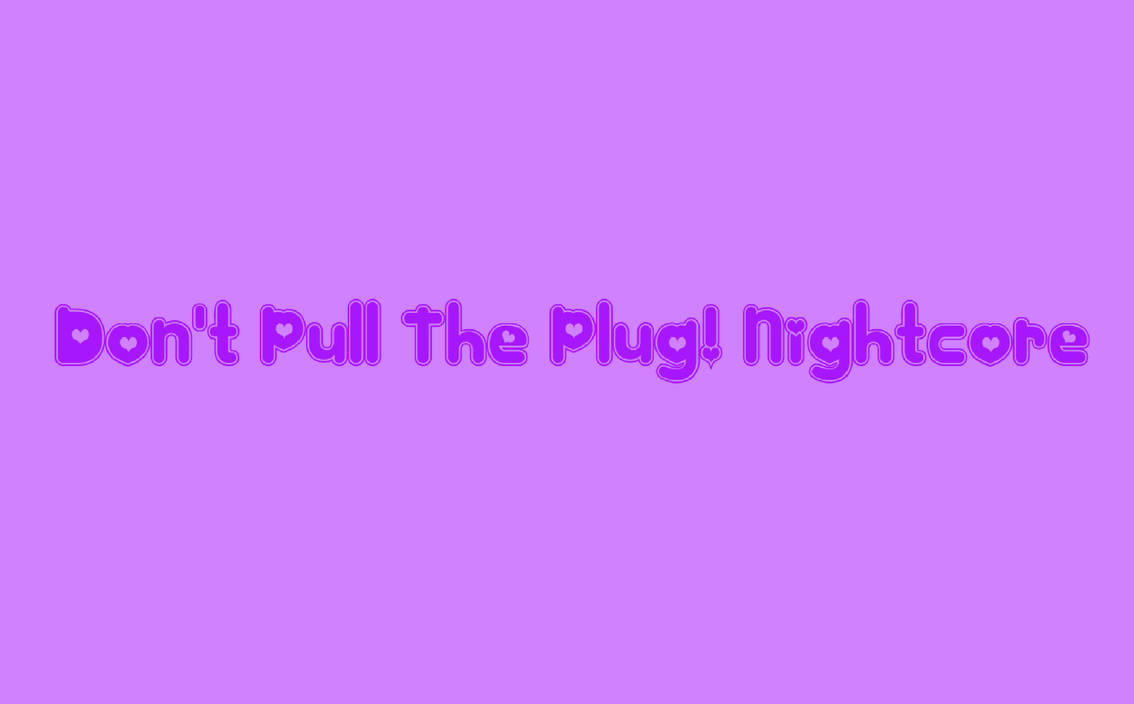 Mxls Don't Pull The Plug! Nightcore! by gamerdiana on DeviantArt