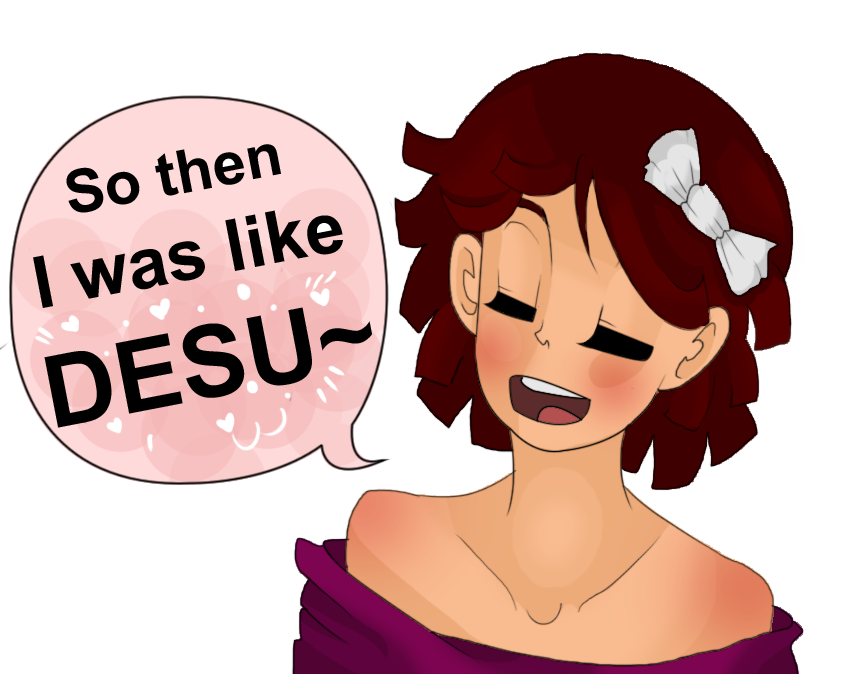 So Then I was like... DESU.