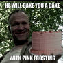 Merle will bake you a cake.