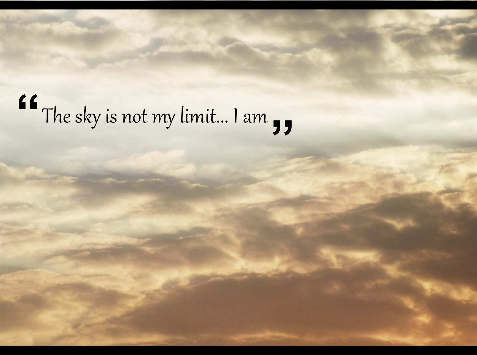 The sky is not my limit... I am