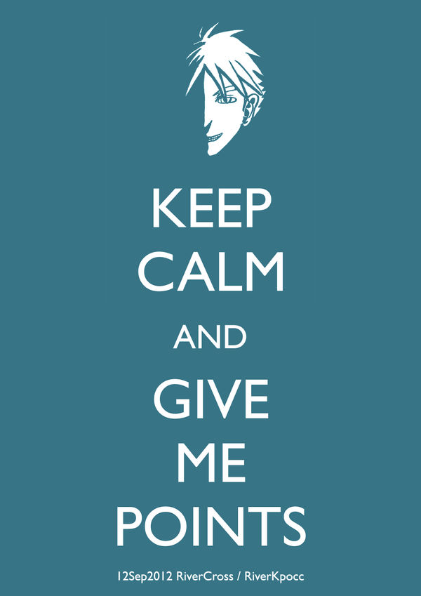 Keep Calm And Give Me Points by RiverJvari on DeviantArt
