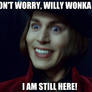 Don't Worry, Willy Wonka fans. I am still here\!