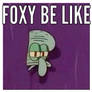 Foxy be like