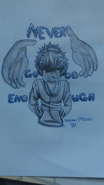 Never Good Enough By Sketches N Messes On Deviantart