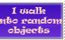 I walk into Random Objects