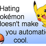 Hating Pokemon won't make you cool