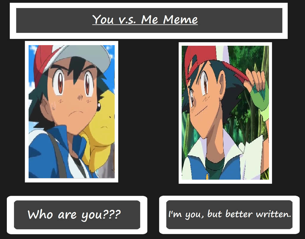 You Vs Me Meme Xy Ash And Os Ash By Therisenchaos On Deviantart You Vs Me Meme Xy Ash And Os Ash By Therisenchaos On Deviantart