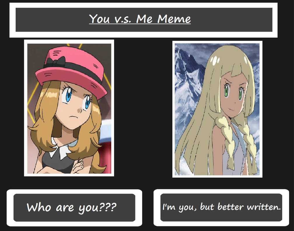 You Vs Me Meme Serena And Lillie By Therisenchaos On Deviantart You Vs Me Meme Serena And Lillie By Therisenchaos On Deviantart