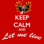 KEEP CALM AND LET ME LIVE 1