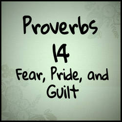 Proverbs 14 Fear, Pride, and Guilt