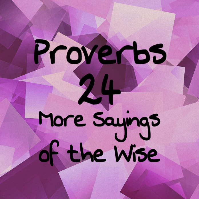 Proverbs 24 More Sayings of the Wise