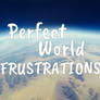 Perfect World Frustrations