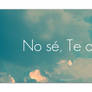 No se, te amo